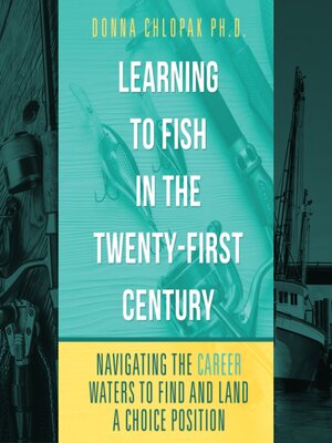 cover image of Learning to Fish in the Twenty-First Century -Navigating the Career Waters to Find and Land a Choice Position